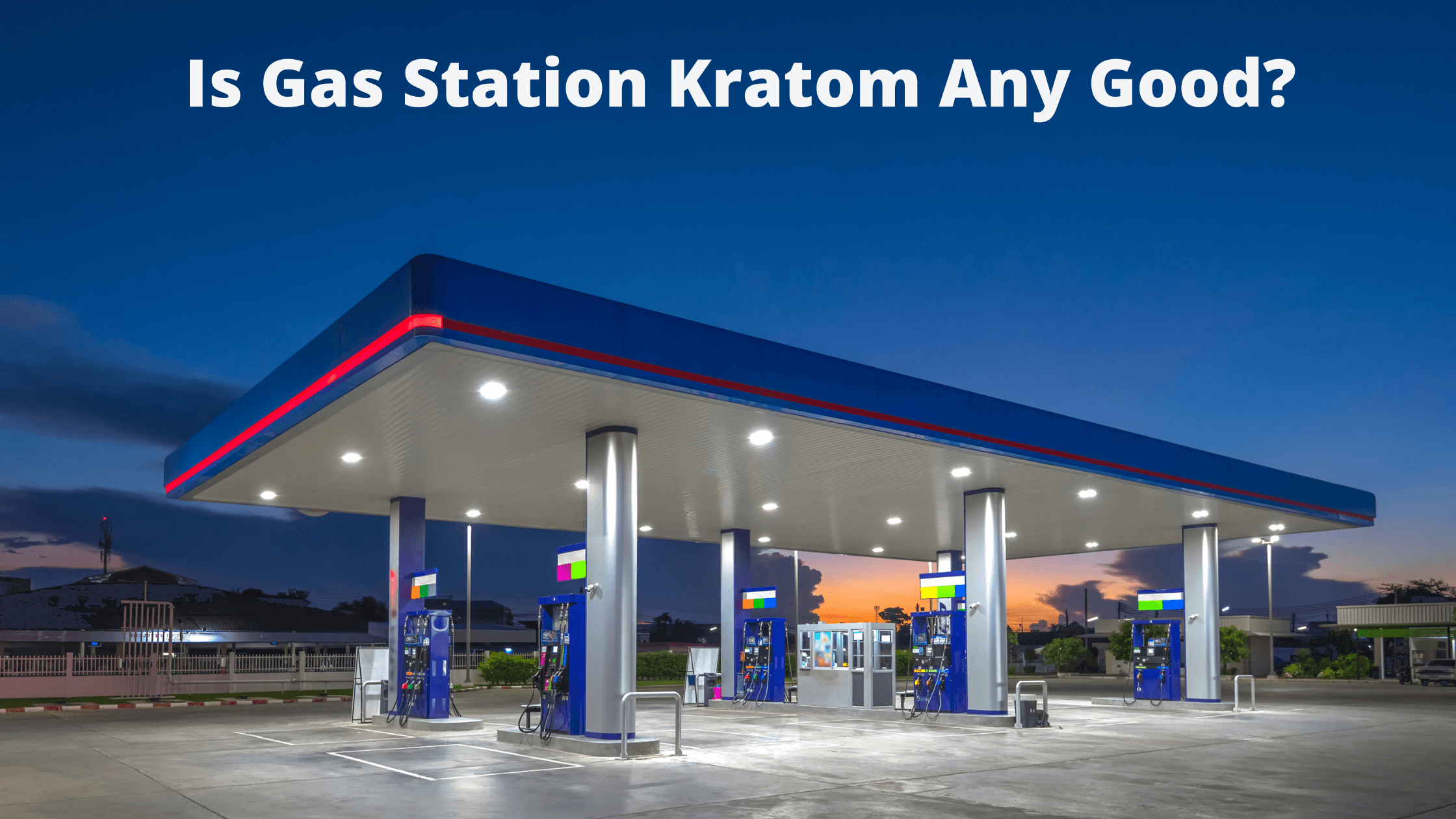 Is Gas Station Kratom Any Good