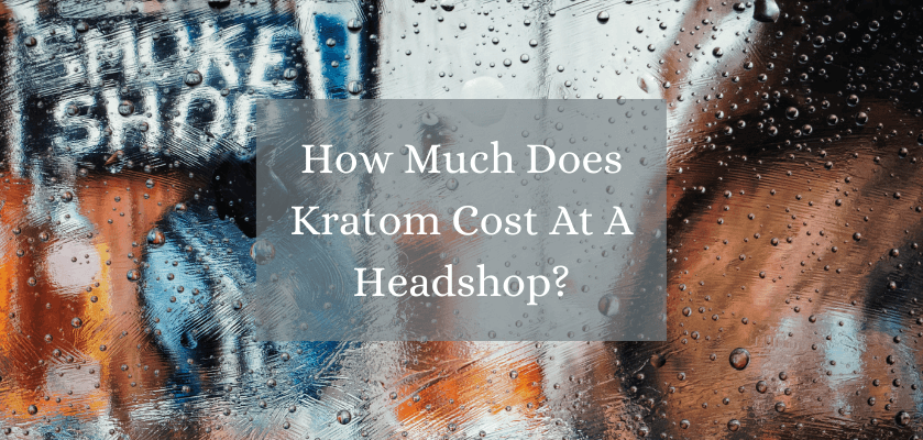 How Much Does Kratom Cost At A Headshop?