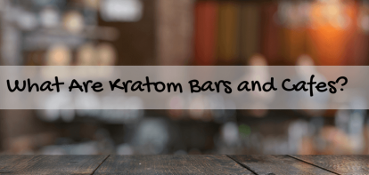 What Are Kratom Bars and Cafes?