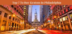 Top 7 To Buy Kratom In Philadelphia 