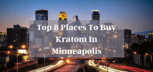 Top 8 Places To Buy Kratom In Minneapolis