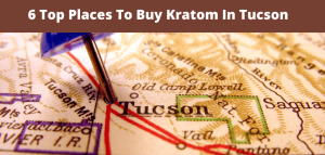 6 Top Places To Buy Kratom In Tucson