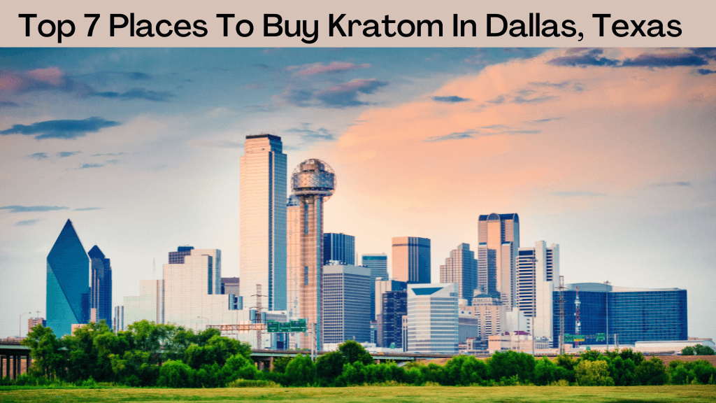 Top 7 Places To Buy Kratom In Dallas, Texas