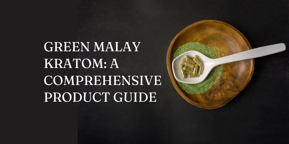 Green Malay Kratom Product Guide